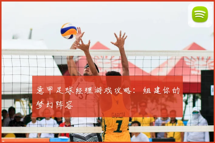 意甲足球经理游戏攻略：组建你的梦幻阵容