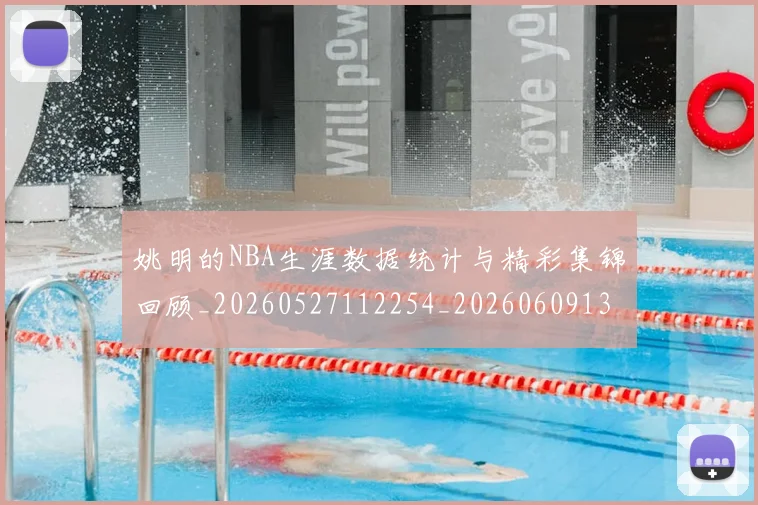姚明的NBA生涯数据统计与精彩集锦回顾_20260527112254_20260609132951