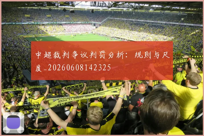 中超裁判争议判罚分析:规则与尺度_20260608142325