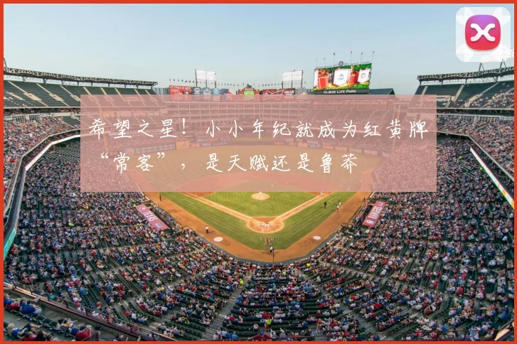 希望之星！小小年纪就成为红黄牌“常客”，是天赋还是鲁莽